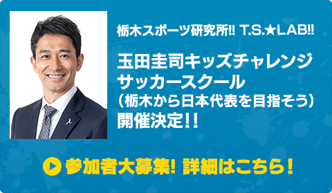 栃木スポーツ研究所!! T.S.★LAB!! 玉田圭司キッズチャレンジサッカースクール開催決定!!