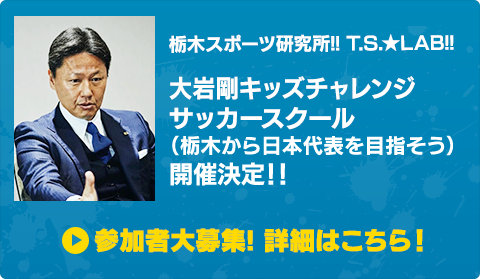 栃木スポーツ研究所!! T.S.★LAB!! 大岩剛キッズチャレンジサッカースクール開催決定!!